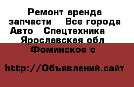 Ремонт,аренда,запчасти. - Все города Авто » Спецтехника   . Ярославская обл.,Фоминское с.